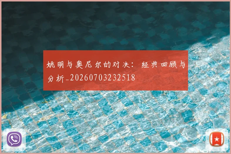 姚明与奥尼尔的对决：经典回顾与分析_20260703232518