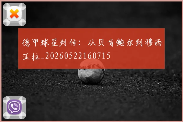 德甲球星列传:从贝肯鲍尔到穆西亚拉_20260522160715