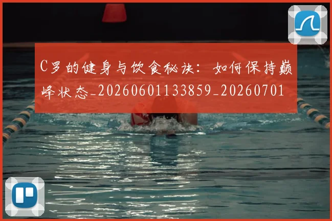 C罗的健身与饮食秘诀:如何保持巅峰状态_20260601133859_20260701213244_20260712051942