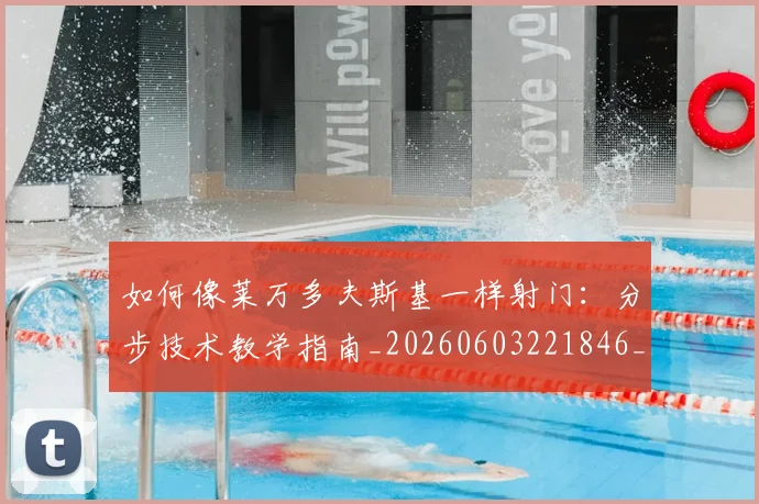 如何像莱万多夫斯基一样射门:分步技术教学指南_20260603221846_20260720181811