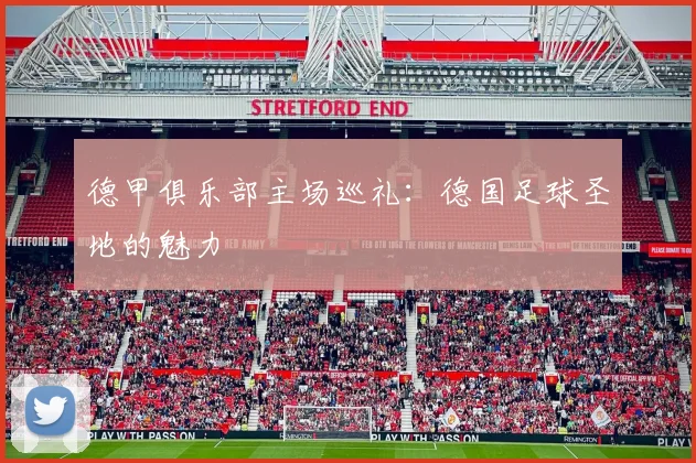 德甲俱乐部主场巡礼:德国足球圣地的魅力