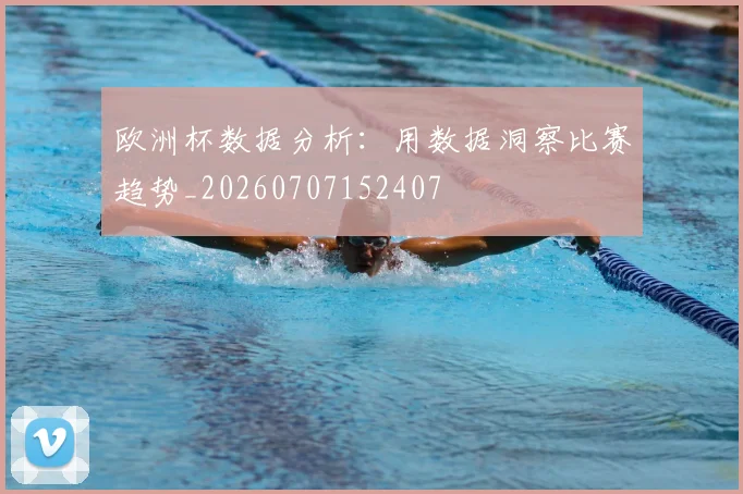 欧洲杯数据分析：用数据洞察比赛趋势_20260707152407