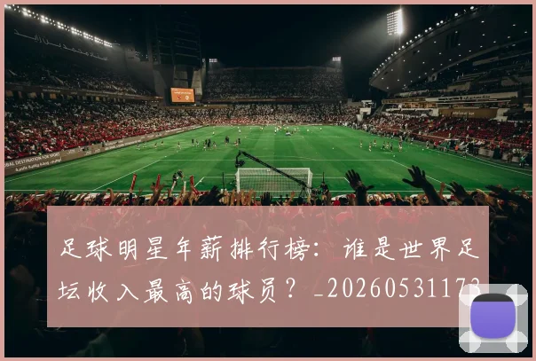 足球明星年薪排行榜:谁是世界足坛收入最高的球员?_20260531173059