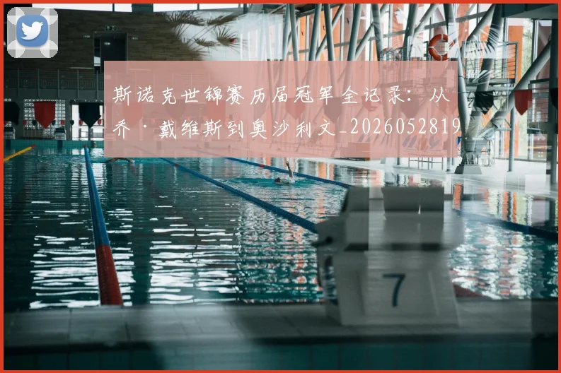 斯诺克世锦赛历届冠军全记录：从乔·戴维斯到奥沙利文_20260528193054_20260707020634