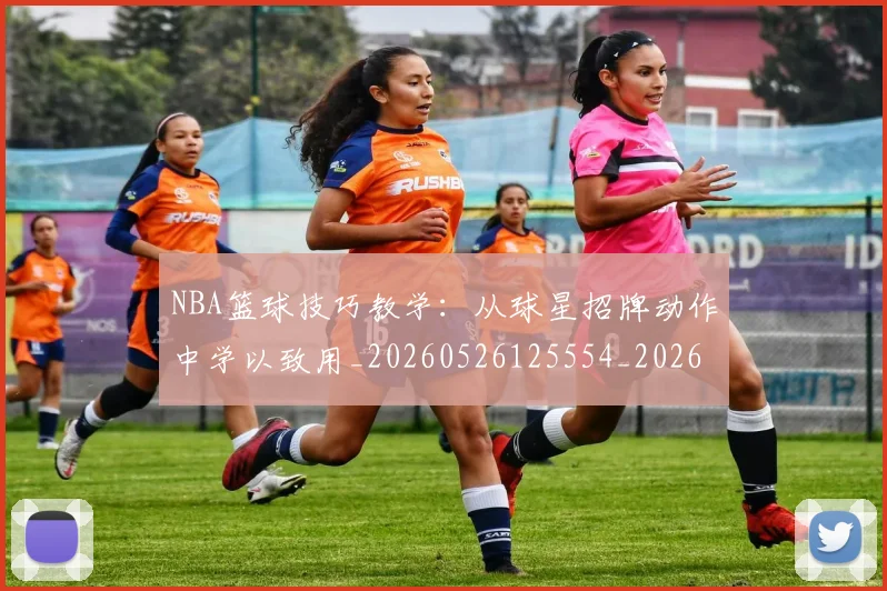 NBA篮球技巧教学:从球星招牌动作中学以致用_20260526125554_20260702171305