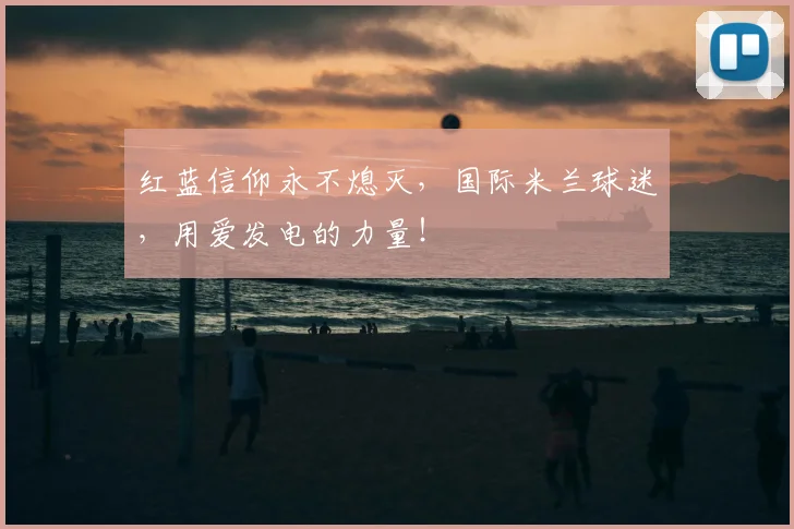 红蓝信仰永不熄灭,国际米兰球迷,用爱发电的力量!